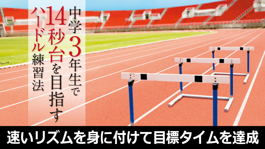 中学3年生で14秒台を目指すハードル練習法～速いリズムを身に付けて目標タイムを達成する～