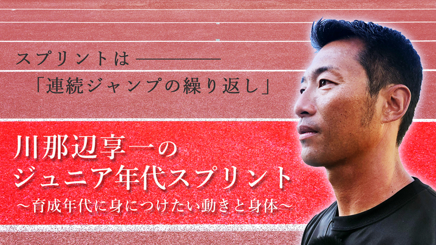 川那辺享一のジュニア年代スプリント～育成年代に身につけたい動きと身体～