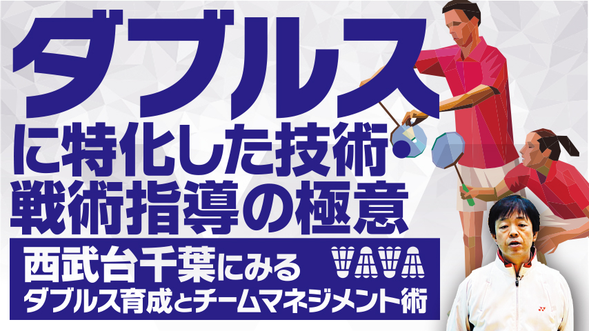 ダブルスに特化した技術・戦術指導の極意！～西武台千葉にみるダブルス育成とチームマネジメント術～