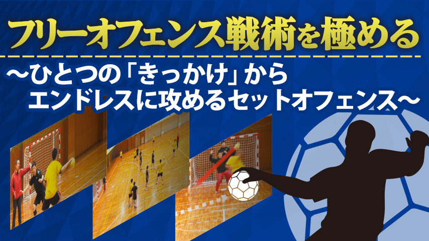 フリーオフェンス戦術を極める～ ひとつの 「 きっかけ 」 からエンドレスに攻めるセットオフェンス ～