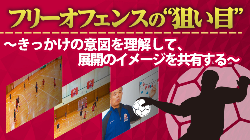 フリーオフェンスの“狙い目”～ きっかけの意図を理解して、展開のイメージを共有する ～