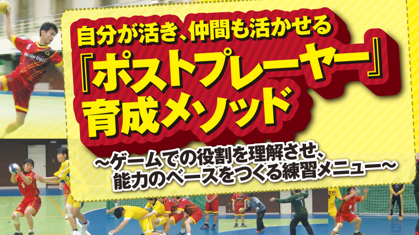 自分が活き、仲間も活かせる「 ポストプレーヤー 」育成メソッド～ ゲームでの役割を理解させ、能力のベースをつくる練習メニュー ～