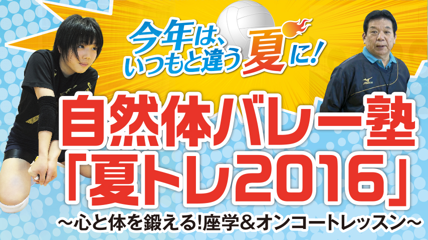 自然体バレー塾 「 夏トレ2016 」～ 心と体を鍛える！ 座学 ＆ オンコートレッスン ～