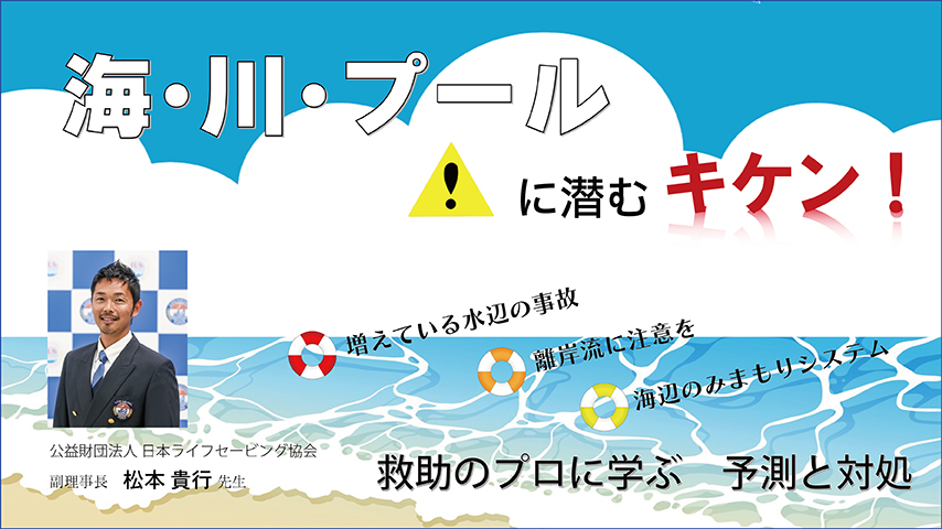 海・川・プールに潜むキケン！～救助のプロに学ぶ 予測と対処～