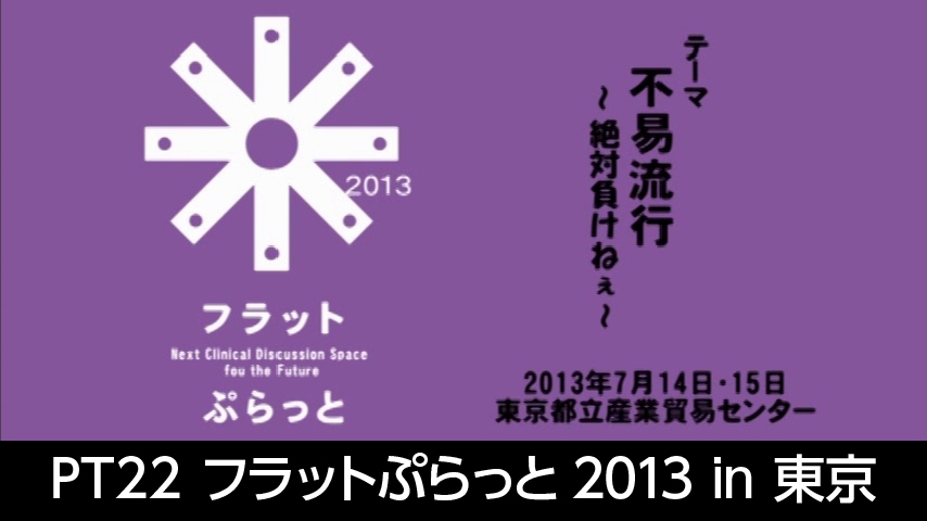 PT22 フラットぷらっと2013 in 東京