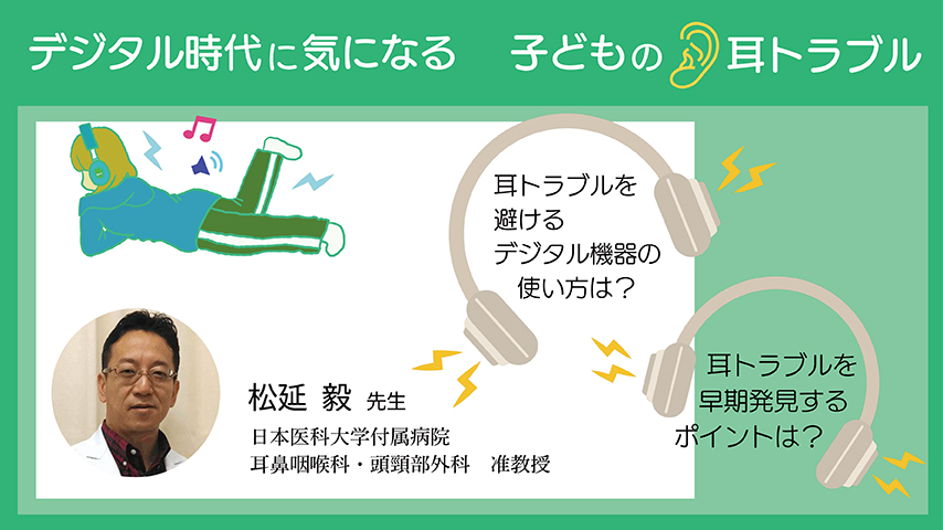 デジタル時代に気になる 子どもの耳トラブル 耳トラブルを避けるデジタル機器の使い方は？ 耳トラブルを早期発見するポイントは？