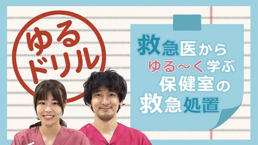ゆるドリル～救急医から“ゆる～く”学ぶ保健室の救急処置～